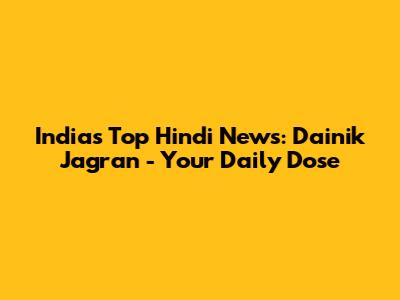 India's Top Hindi News: Dainik Jagran - Your Daily Dose