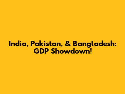 India, Pakistan, & Bangladesh: GDP Showdown!