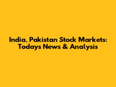 India, Pakistan Stock Markets: Today's News & Analysis