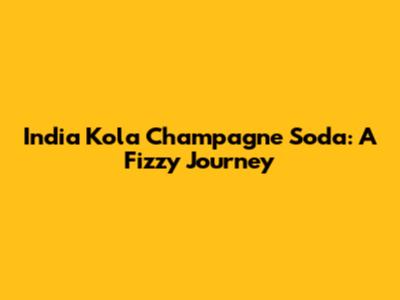 India Kola Champagne Soda: A Fizzy Journey