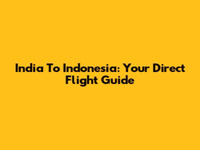 India To Indonesia: Your Direct Flight Guide