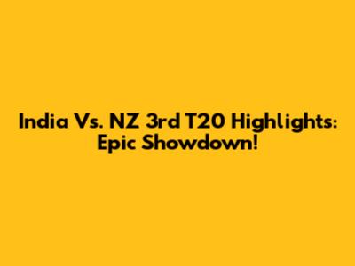 India Vs. NZ 3rd T20 Highlights: Epic Showdown!