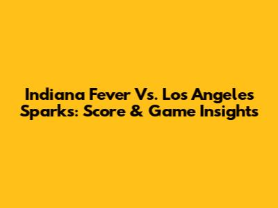 Indiana Fever Vs. Los Angeles Sparks: Score & Game Insights