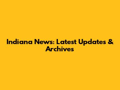 Indiana News: Latest Updates & Archives
