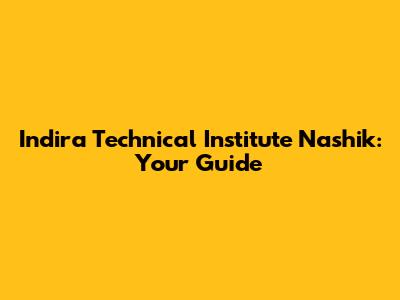 Indira Technical Institute Nashik: Your Guide