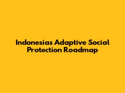 Indonesia's Adaptive Social Protection Roadmap