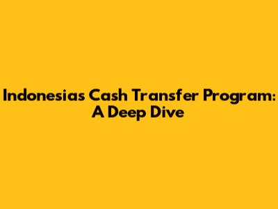 Indonesia's Cash Transfer Program: A Deep Dive