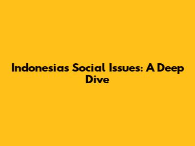 Indonesia's Social Issues: A Deep Dive