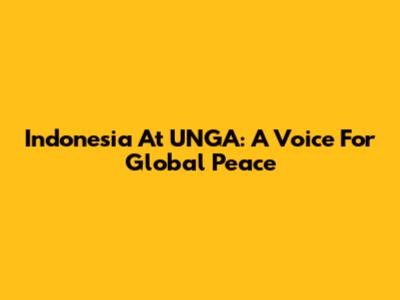 Indonesia At UNGA: A Voice For Global Peace