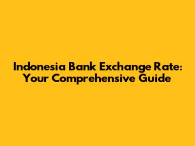 Indonesia Bank Exchange Rate: Your Comprehensive Guide