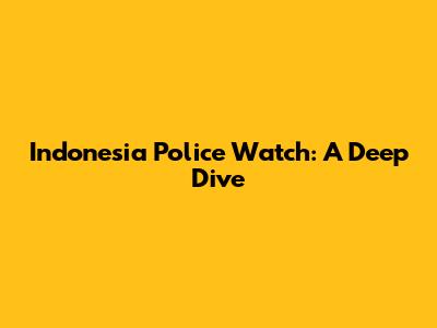 Indonesia Police Watch: A Deep Dive