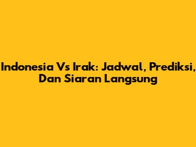 Indonesia Vs Irak: Jadwal, Prediksi, Dan Siaran Langsung