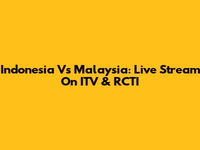 Indonesia Vs Malaysia: Live Stream On ITV & RCTI