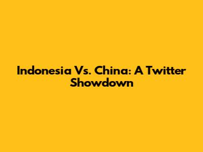 Indonesia Vs. China: A Twitter Showdown