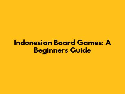 Indonesian Board Games: A Beginner's Guide