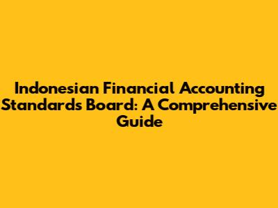 Indonesian Financial Accounting Standards Board: A Comprehensive Guide