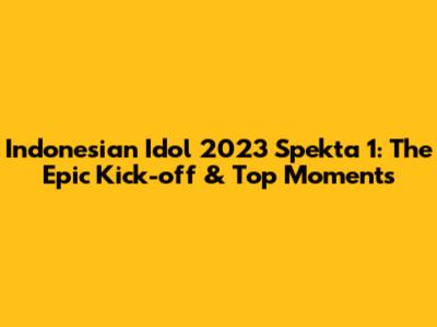 Indonesian Idol 2023 Spekta 1: The Epic Kick-off & Top Moments