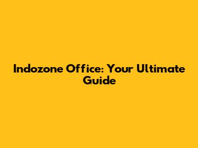 Indozone Office: Your Ultimate Guide