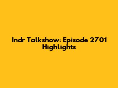 Indr Talkshow: Episode 2701 Highlights