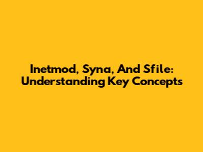 Inetmod, Syna, And Sfile: Understanding Key Concepts