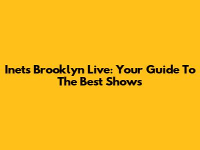 Inets Brooklyn Live: Your Guide To The Best Shows