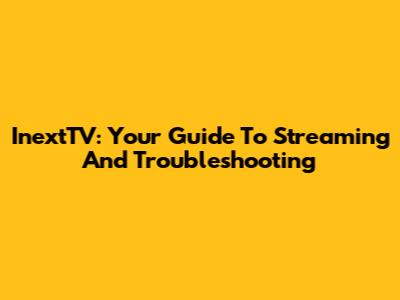 InextTV: Your Guide To Streaming And Troubleshooting