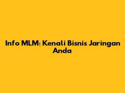Info MLM: Kenali Bisnis Jaringan Anda