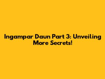 Ingampar Daun Part 3: Unveiling More Secrets!