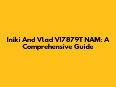 Iniki And Vlad VI7879T NAM: A Comprehensive Guide