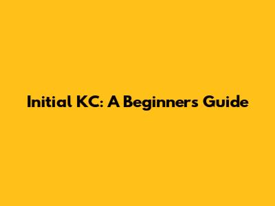 Initial KC: A Beginner's Guide