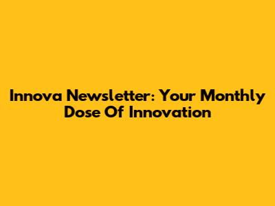 Innova Newsletter: Your Monthly Dose Of Innovation