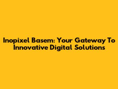 Inopixel Basem: Your Gateway To Innovative Digital Solutions