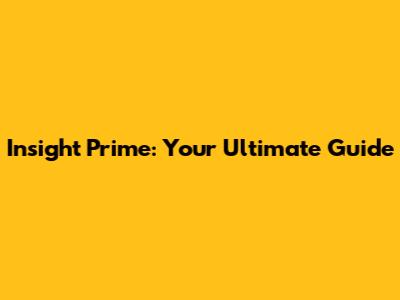 Insight Prime: Your Ultimate Guide