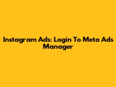 Instagram Ads: Login To Meta Ads Manager