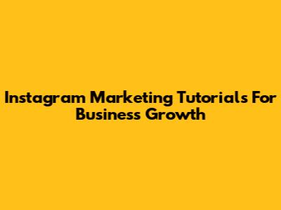 Instagram Marketing Tutorials For Business Growth