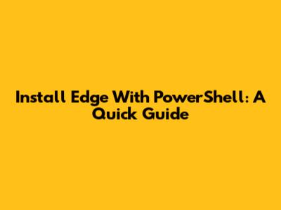 Install Edge With PowerShell: A Quick Guide