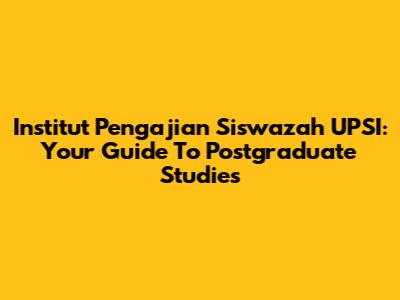Institut Pengajian Siswazah UPSI: Your Guide To Postgraduate Studies