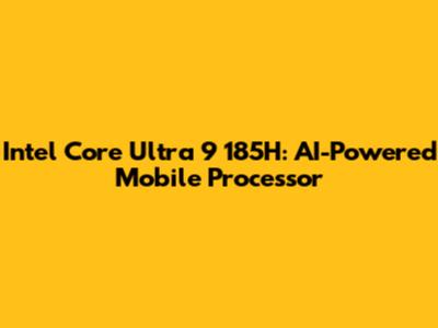 Intel Core Ultra 9 185H: AI-Powered Mobile Processor
