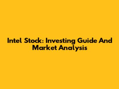 Intel Stock: Investing Guide And Market Analysis