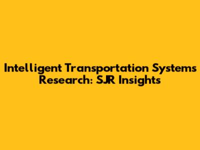 Intelligent Transportation Systems Research: SJR Insights