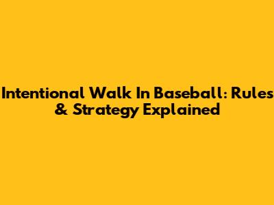 Intentional Walk In Baseball: Rules & Strategy Explained