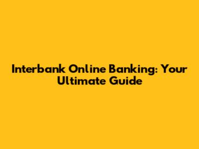 Interbank Online Banking: Your Ultimate Guide