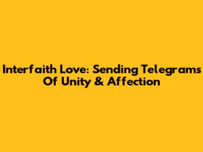 Interfaith Love: Sending Telegrams Of Unity & Affection