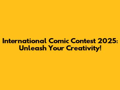 International Comic Contest 2025: Unleash Your Creativity!