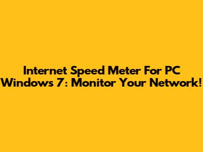 Internet Speed Meter For PC Windows 7: Monitor Your Network!