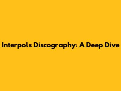 Interpol's Discography: A Deep Dive