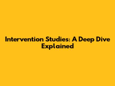 Intervention Studies: A Deep Dive Explained
