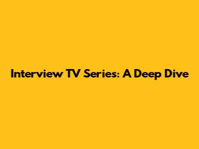 Interview TV Series: A Deep Dive