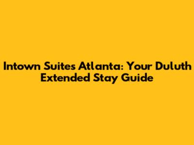 Intown Suites Atlanta: Your Duluth Extended Stay Guide