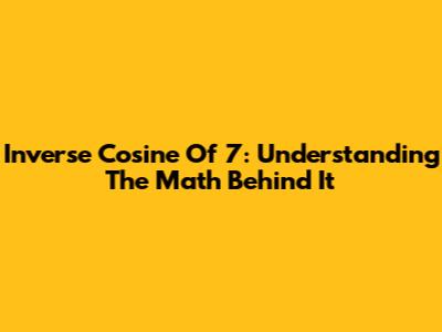 Inverse Cosine Of 7: Understanding The Math Behind It